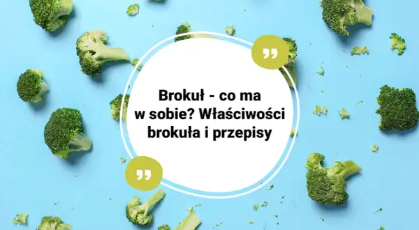 Kawałki brokułów na niebieskim tle, z tekstem "Brokuł - co ma w sobie? Właściwości brokuła i przepisy".